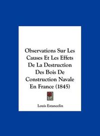 Cover image for Observations Sur Les Causes Et Les Effets de La Destruction Des Bois de Construction Navale En France (1845)