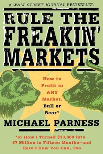 Cover image for Rule the Freakin' Markets: How to Profit in Any Market, Bull or Bear