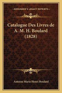 Cover image for Catalogue Des Livres de A. M. H. Boulard (1828)