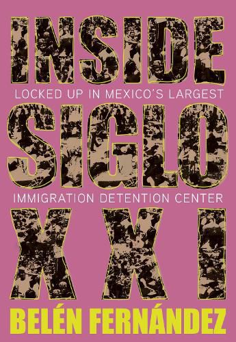 Cover image for Inside Siglo XXI: Inside Latin America's Largest Immigration Detention Center