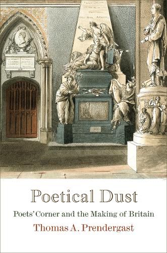 Cover image for Poetical Dust: Poets' Corner and the Making of Britain