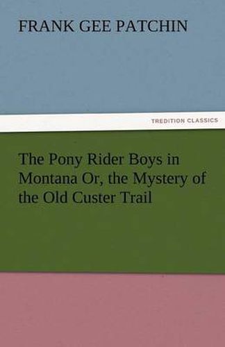 Cover image for The Pony Rider Boys in Montana Or, the Mystery of the Old Custer Trail