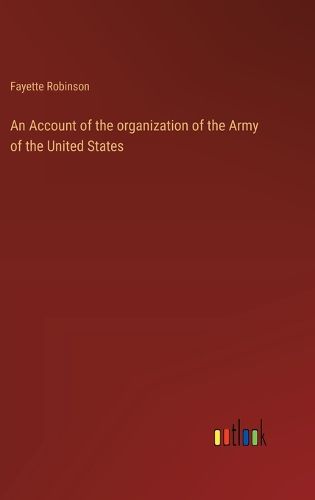 An Account of the organization of the Army of the United States