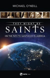 Cover image for They Might Be Saints: On the Path to Sainthood in America