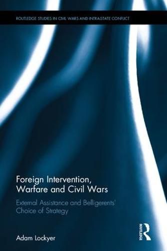 Cover image for Foreign Intervention, Warfare and Civil Wars: External Assistance and Belligerents' Choice of Strategy