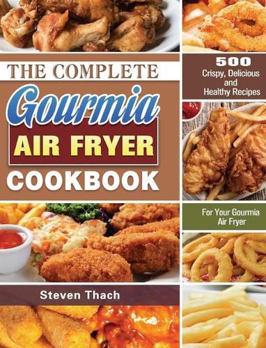 Cover image for The Complete Gourmia Air Fryer Cookbook: 500 Crispy, Delicious and Healthy Recipes For Your Gourmia Air Fryer