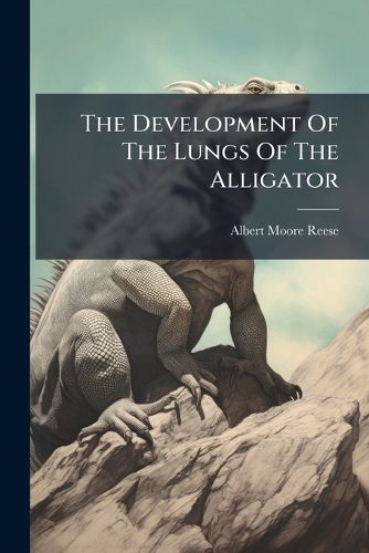 Cover image for The Development Of The Lungs Of The Alligator