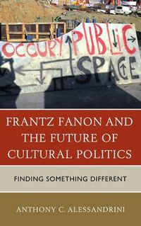 Cover image for Frantz Fanon and the Future of Cultural Politics: Finding Something Different