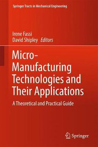 Micro-Manufacturing Technologies and Their Applications: A Theoretical and Practical Guide