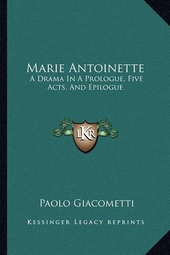 Cover image for Marie Antoinette: A Drama in a Prologue, Five Acts, and Epilogue