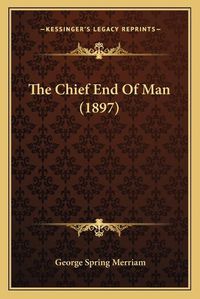 Cover image for The Chief End of Man (1897)