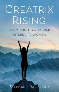 Cover image for Creatrix Rising: Unlocking the Power of Midlife Women