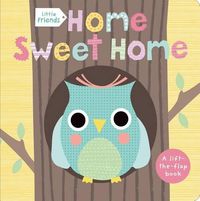 Cover image for Little Friends: Home Sweet Home: A Lift-The-Flap Book