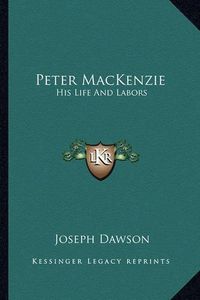 Cover image for Peter MacKenzie: His Life and Labors