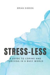 Cover image for Stress-Less A Guide to Coping and Thriving in a Busy World