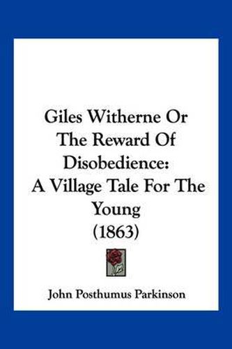 Cover image for Giles Witherne or the Reward of Disobedience: A Village Tale for the Young (1863)