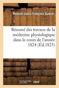 Cover image for Resume Des Travaux de la Medecine Physiologique Dans Le Cours de l'Annee 1824