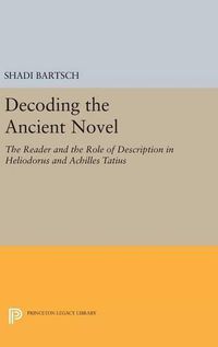 Cover image for Decoding the Ancient Novel: The Reader and the Role of Description in Heliodorus and Achilles Tatius