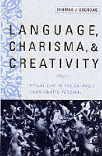 Cover image for Language, Charisma, and Creativity: Ritual Life in the Catholic Charismatic Renewal