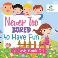 Cover image for Never Too Bored to Have Fun Activity Book 6-8