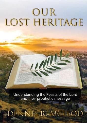 Cover image for Our Lost Heritage: Understanding the Feasts of the Lord and their Prophetic Message