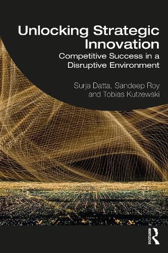 Unlocking Strategic Innovation: Competitive Success in a Disruptive Environment