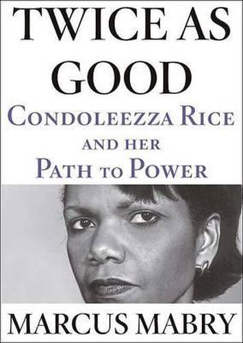 Twice as Good: Condoleezza Rice and Her Path to Power