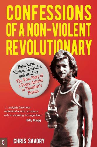 Cover image for Confessions Of A Non-Violent Revolutionary: Bean Stew, Blisters, Blockades and Benders - The True Story of a Peace Activist in Thatcher's Britain