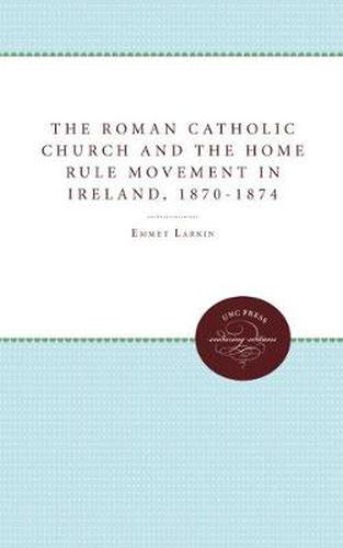 Cover image for The Roman Catholic Church and the Home Rule Movement in Ireland, 1870-1874