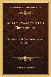 Cover image for Aus Der Werdezeit Des Christentums: Studien Und Charakteristiken (1904)