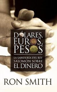 Cover image for Dolares, euros, pesos: Kings Solomon's Wisdom on Money