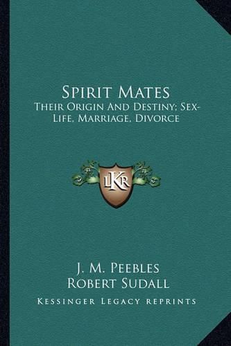 Spirit Mates: Their Origin and Destiny; Sex-Life, Marriage, Divorce