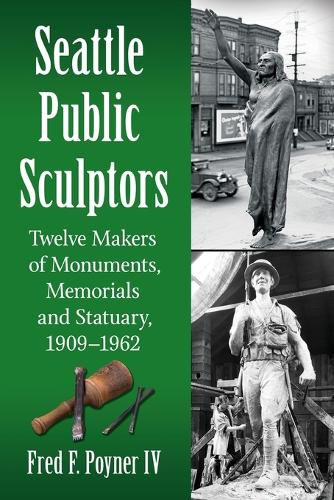 Seattle Public Sculptors: Twelve Makers of Monuments, Memorials and Statuary, 1909-1962