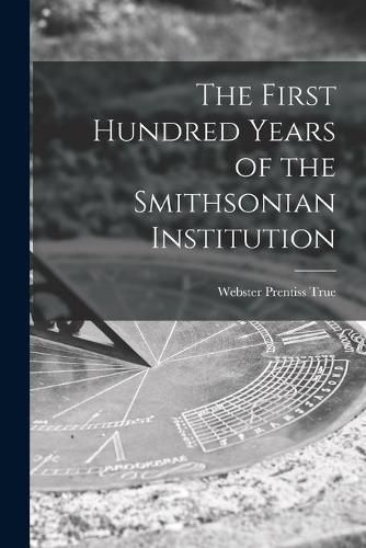 The First Hundred Years of the Smithsonian Institution