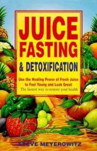 Cover image for Juice Fasting and Detoxification: Using the Healing Power of Fresh Juice to Feel Young and Look Good