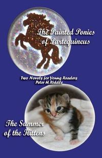 Cover image for The Painted Ponies of Partequineus and The Summer of the Kittens: Two Novels for Young Readers