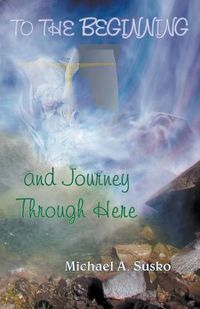 Cover image for To the Beginning and Journey Through Here