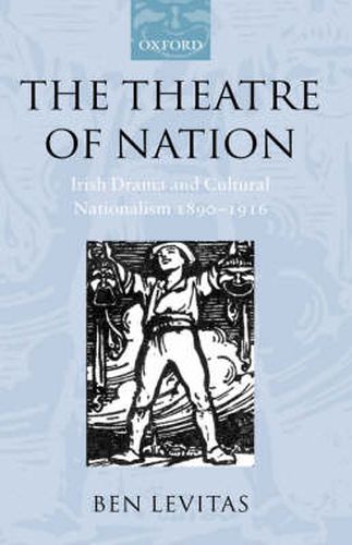 The Theatre of Nation: Irish Drama and Cultural Nationalism 1890-1916