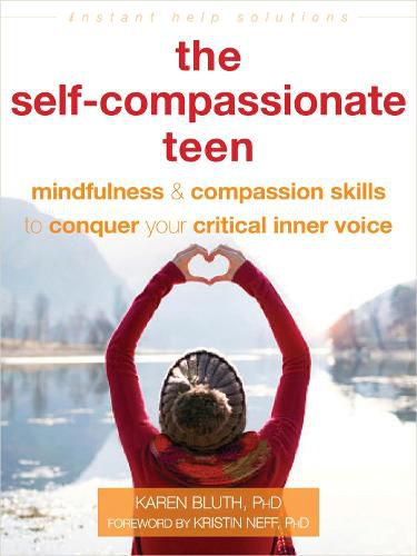 Cover image for The Self-Compassionate Teen: Mindfulness and Compassion Skills to Conquer Your Critical Inner Voice