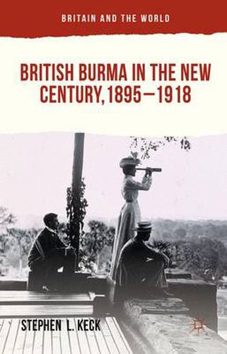 Cover image for British Burma in the New Century, 1895-1918