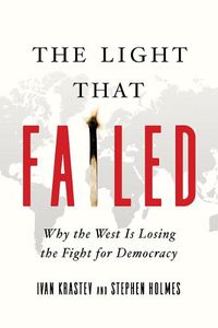Cover image for The Light That Failed: Why the West Is Losing the Fight for Democracy