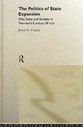 The Politics of State Expansion: War, State and Society in Twentieth-Century Britain