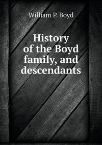 Cover image for History of the Boyd family, and descendants