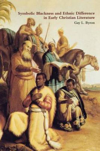 Cover image for Symbolic Blackness and Ethnic Difference in Early Christian Literature: BLACKENED BY THEIR SINS: Early Christian Ethno-Political Rhetorics about Egyptians, Ethiopians, Blacks and Blackness