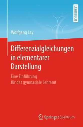 Differenzialgleichungen in elementarer Darstellung: Eine Einfuhrung fur das gymnasiale Lehramt