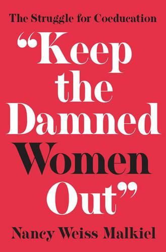 Cover image for Keep the Damned Women Out: The Struggle for Coeducation