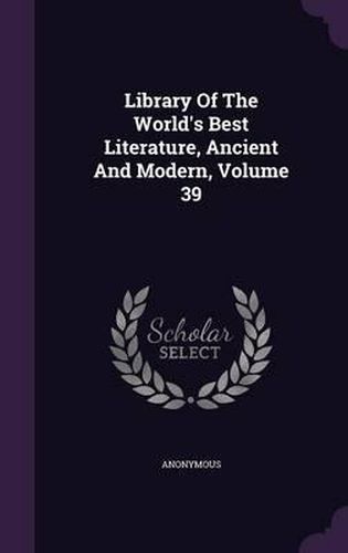 Cover image for Library of the World's Best Literature, Ancient and Modern, Volume 39