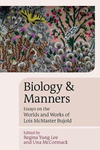 Cover image for Biology and Manners: Essays on the Worlds and Works of Lois McMaster Bujold