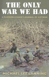 Cover image for The Only War We Had: A Platoon Leader's Journal of Vietnam