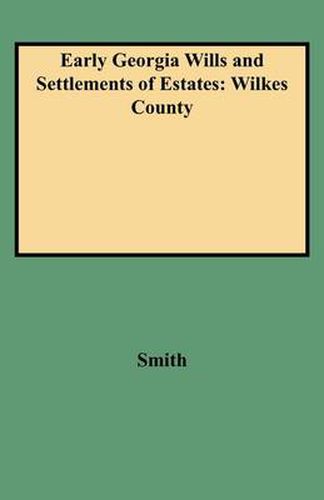 Early Georgia Wills and Settlements of Estates: Wilkes County